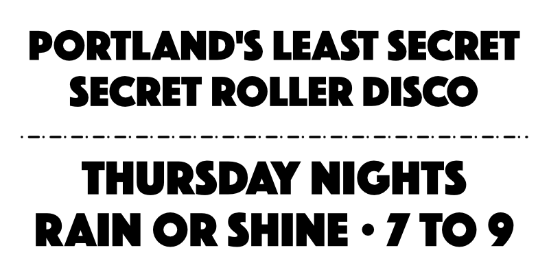 Portland’s least secret Secret Roller Disco. Thursday nights, rain or shine, 7 to 9.